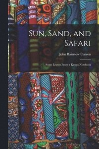 bokomslag Sun, Sand, and Safari; Some Leaves From a Kenya Notebook
