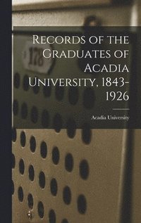 bokomslag Records of the Graduates of Acadia University, 1843-1926