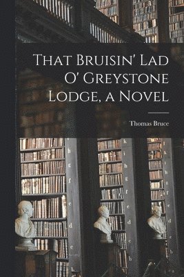 That Bruisin' Lad O' Greystone Lodge, a Novel 1