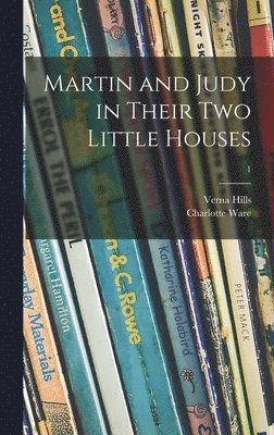 Verna Hills, Charlotte Ware - Martin and Judy in Their Two Little Houses; 1, Inbunden