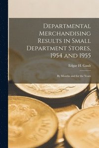 bokomslag Departmental Merchandising Results in Small Department Stores, 1954 and 1955: by Months and for the Years