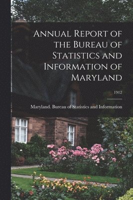 bokomslag Annual Report of the Bureau of Statistics and Information of Maryland; 1912