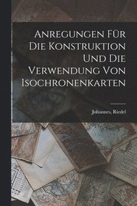 bokomslag Anregungen Fu&#776;r Die Konstruktion Und Die Verwendung Von Isochronenkarten