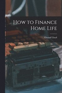 bokomslag How to Finance Home Life