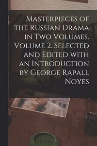 bokomslag Masterpieces of the Russian Drama in Two Volumes. Volume 2. Selected and Edited With an Introduction by George Rapall Noyes
