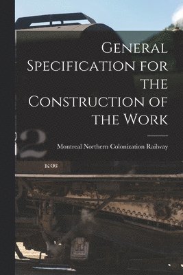 General Specification for the Construction of the Work [microform] 1