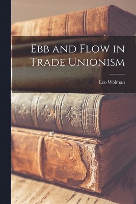 bokomslag Ebb and Flow in Trade Unionism
