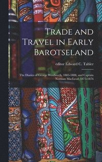 bokomslag Trade and Travel in Early Barotseland; the Diaries of George Westbeech, 1885-1888, and Captain Norman MacLeod, 1875-1876
