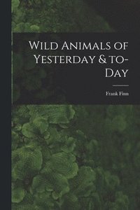 bokomslag Wild Animals of Yesterday & To-day