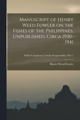 Manuscript of Henry Weed Fowler on the Fishes of the Philippines, Unpublished, Circa 1930-1941; Order Cataphracti, Family Scorpaenidae, part 1