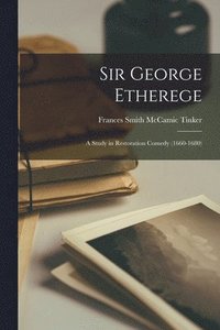 bokomslag Sir George Etherege: a Study in Restoration Comedy (1660-1680)