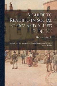 bokomslag A Guide to Reading in Social Ethics and Allied Subjects; Lists of Books and Articles Selected and Described for the Use of General Readers