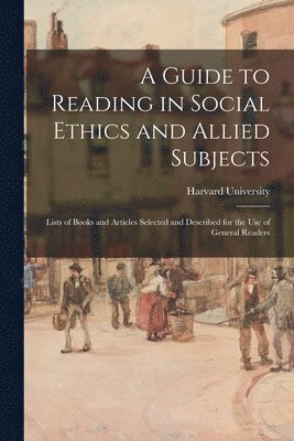 bokomslag Guide to Reading in Social Ethics and Allied Subjects; Lists of Books and Articles Selected and Described for the Use of General Readers