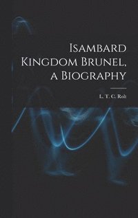 bokomslag Isambard Kingdom Brunel, a Biography