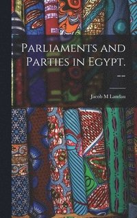 bokomslag Parliaments and Parties in Egypt. --