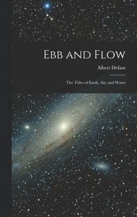 bokomslag Ebb and Flow; the Tides of Earth, Air, and Water
