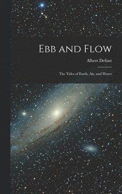 Ebb and Flow; the Tides of Earth, Air, and Water 1