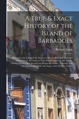 bokomslag True & Exact History of the Island of Barbadoes