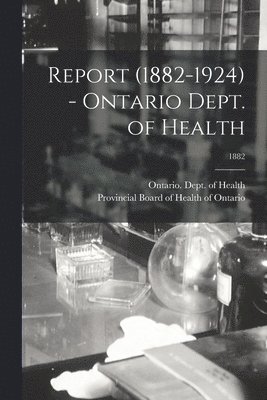 Report (1882-1924) - Ontario Dept. of Health; 1882