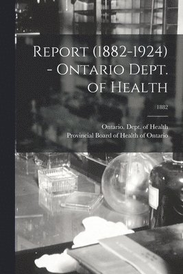 Report (1882-1924) - Ontario Dept. of Health; 1882 1