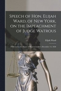 bokomslag Speech of Hon. Elijah Ward, of New York, on the Impeachment of Judge Watrous [microform]