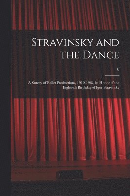 bokomslag Stravinsky and the Dance: a Survey of Ballet Productions, 1910-1962, in Honor of the Eightieth Birthday of Igor Stravinsky; 0