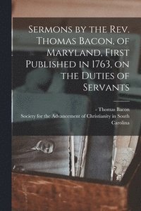 bokomslag Sermons by the Rev. Thomas Bacon, of Maryland, First Published in 1763, on the Duties of Servants