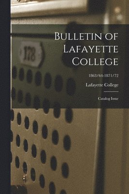 bokomslag Bulletin of Lafayette College: Catalog Issue; 1863/64-1871/72