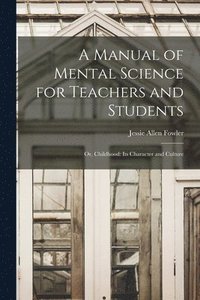 bokomslag A Manual of Mental Science for Teachers and Students; or, Childhood