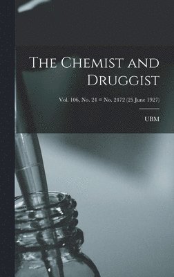 bokomslag The Chemist and Druggist [electronic Resource]; Vol. 106, no. 24 = no. 2472 (25 June 1927)