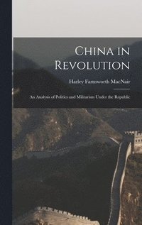 bokomslag China in Revolution: an Analysis of Politics and Militarism Under the Republic