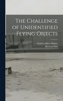 Charles Albert 1891- Maney, Richard 1930- Hall, Charles Albert Maney, Richard Hall - The Challenge of Unidentified Flying Objects, Inbunden