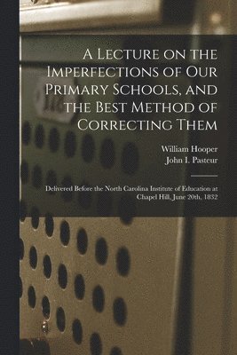 A Lecture on the Imperfections of Our Primary Schools, and the Best Method of Correcting Them 1