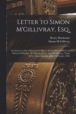 Letter to Simon M'Gillivray, Esq. [microform] 1