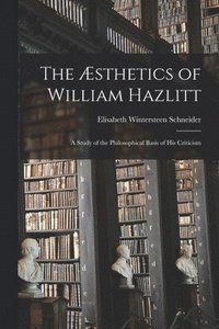 bokomslag The Æsthetics of William Hazlitt; a Study of the Philosophical Basis of His Criticism