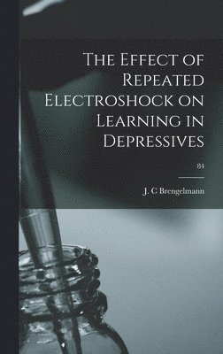 The Effect of Repeated Electroshock on Learning in Depressives; 84 1