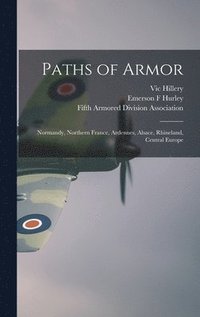 bokomslag Paths of Armor: Normandy, Northern France, Ardennes, Alsace, Rhineland, Central Europe