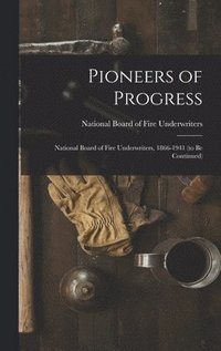 bokomslag Pioneers of Progress: National Board of Fire Underwriters, 1866-1941 (to Be Continued)