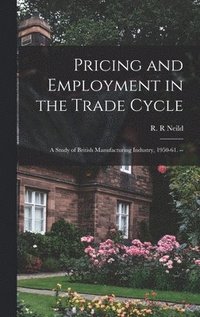 bokomslag Pricing and Employment in the Trade Cycle: a Study of British Manufacturing Industry, 1950-61. --