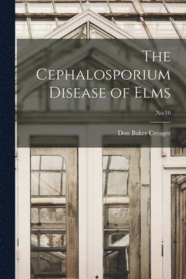 The Cephalosporium Disease of Elms; No.10 1