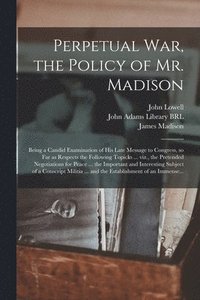 bokomslag Perpetual War, the Policy of Mr. Madison