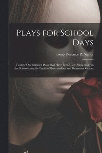 bokomslag Plays for School Days; Twenty-one Selected Plays That Have Been Used Successfully in the Schoolroom, for Pupils of Intermediate and Grammar Grades