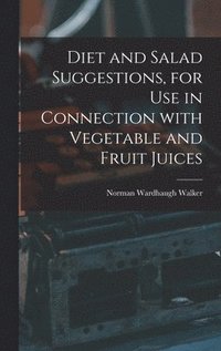 bokomslag Diet and Salad Suggestions, for Use in Connection With Vegetable and Fruit Juices