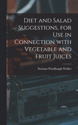 bokomslag Diet and Salad Suggestions, for Use in Connection With Vegetable and Fruit Juices