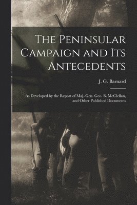 J. G. (John Gross) Barnard - Peninsular Campaign and Its Antecedents, Häftad