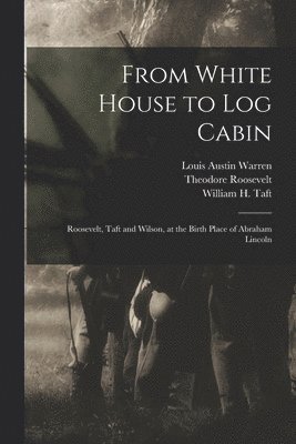 Louis Austin 1885-1983 Warren, Theodore 1858-1919 Roosevelt, Louis Austin Warren, Theodore Roosevelt, William H. (William Howard) Taft - From White House to Log Cabin, Häftad