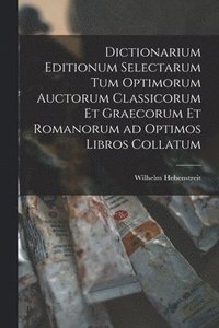 bokomslag Dictionarium Editionum Selectarum Tum Optimorum Auctorum Classicorum Et Graecorum Et Romanorum Ad Optimos Libros Collatum