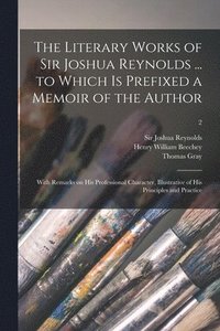 bokomslag The Literary Works of Sir Joshua Reynolds ... to Which is Prefixed a Memoir of the Author; With Remarks on His Professional Character, Illustrative of His Principles and Practice; 2