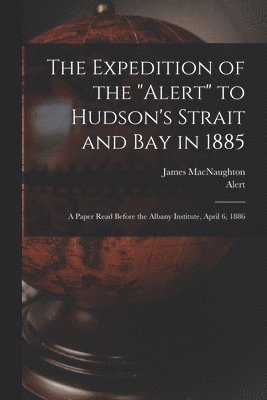 bokomslag The Expedition of the &quot;Alert&quot; to Hudson's Strait and Bay in 1885 [microform]