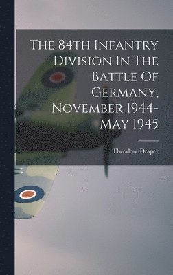 bokomslag The 84th Infantry Division In The Battle Of Germany, November 1944-May 1945